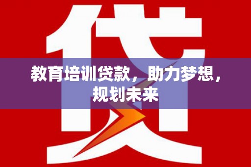 贾汪教育培训贷款，助力梦想，规划未来