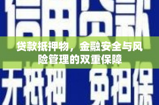 贾汪贷款抵押物，金融安全与风险管理的双重保障