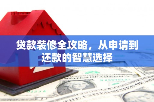 贾汪贷款装修全攻略，从申请到还款的智慧选择