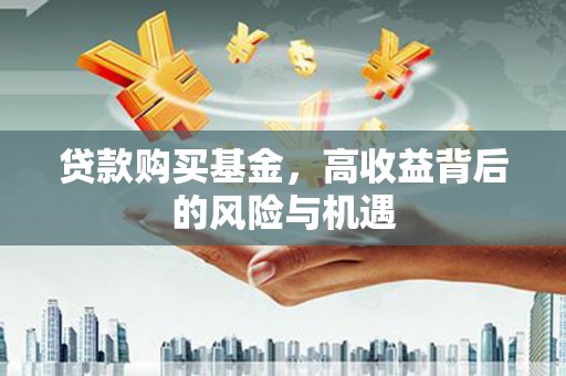贾汪贷款购买基金，高收益背后的风险与机遇