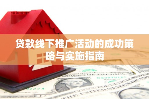 贾汪贷款线下推广活动的成功策略与实施指南