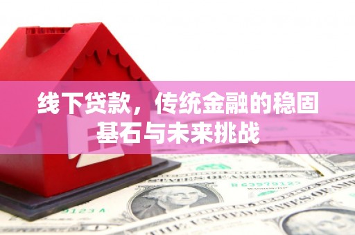 贾汪线下贷款，传统金融的稳固基石与未来挑战