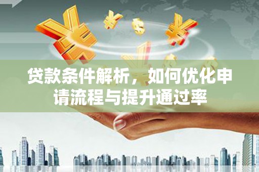 贾汪贷款条件解析，如何优化申请流程与提升通过率