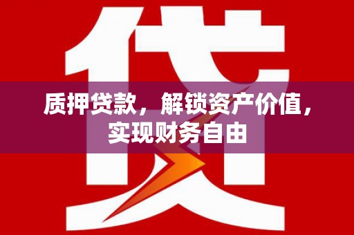 贾汪质押贷款，解锁资产价值，实现财务自由