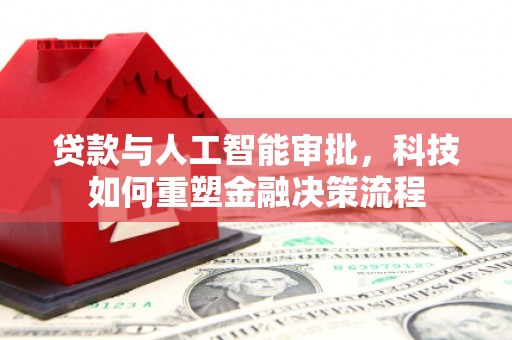 贾汪贷款与人工智能审批，科技如何重塑金融决策流程