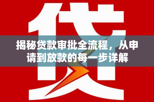 贾汪揭秘贷款审批全流程，从申请到放款的每一步详解