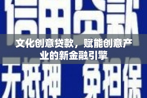 贾汪文化创意贷款，赋能创意产业的新金融引擎
