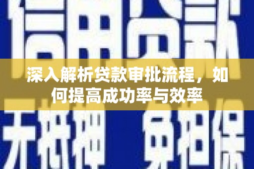 贾汪深入解析贷款审批流程，如何提高成功率与效率