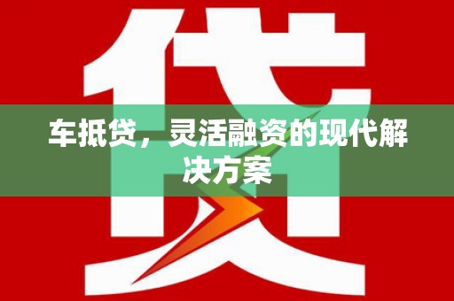 贾汪车抵贷，灵活融资的现代解决方案