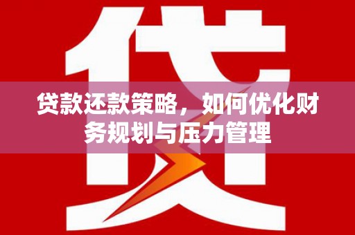 贾汪贷款还款策略，如何优化财务规划与压力管理