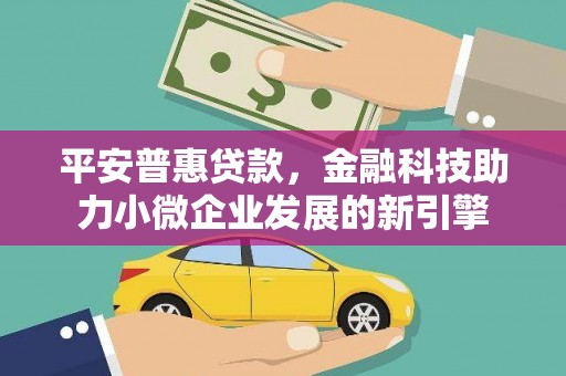 贾汪平安普惠贷款，金融科技助力小微企业发展的新引擎