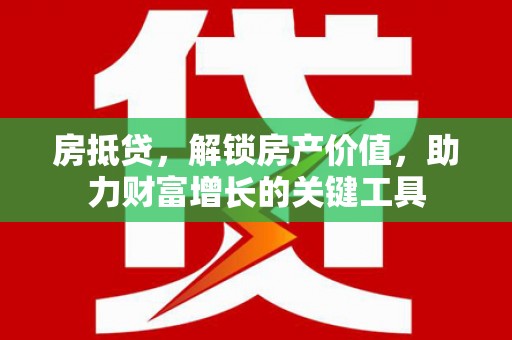 贾汪房抵贷，解锁房产价值，助力财富增长的关键工具