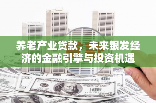 贾汪养老产业贷款，未来银发经济的金融引擎与投资机遇