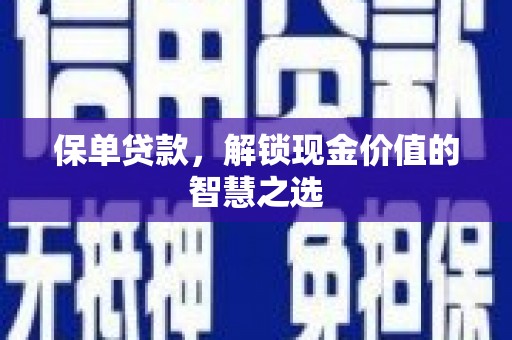 贾汪保单贷款，解锁现金价值的智慧之选