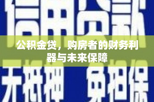 贾汪公积金贷，购房者的财务利器与未来保障