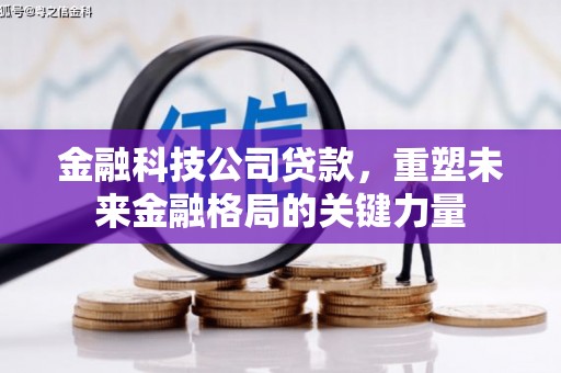贾汪金融科技公司贷款，重塑未来金融格局的关键力量
