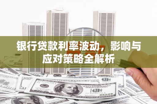 贾汪银行贷款利率波动，影响与应对策略全解析