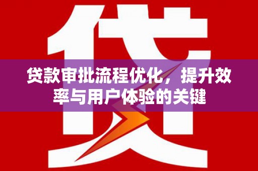 贾汪贷款审批流程优化，提升效率与用户体验的关键