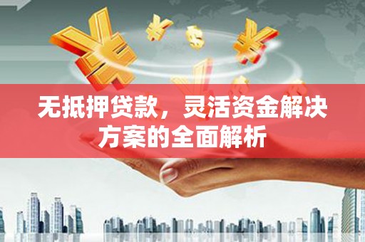 贾汪无抵押贷款，灵活资金解决方案的全面解析
