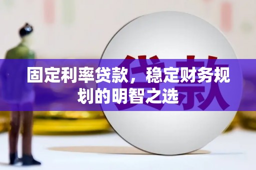 贾汪固定利率贷款，稳定财务规划的明智之选