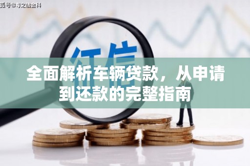 贾汪全面解析车辆贷款，从申请到还款的完整指南