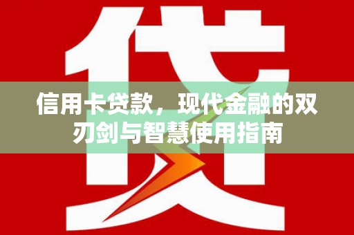 贾汪信用卡贷款，现代金融的双刃剑与智慧使用指南