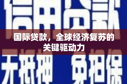 贾汪国际贷款，全球经济复苏的关键驱动力