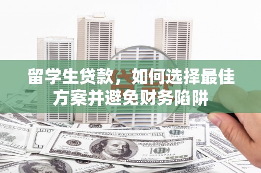 贾汪留学生贷款，如何选择最佳方案并避免财务陷阱