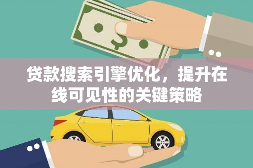 贾汪贷款搜索引擎优化，提升在线可见性的关键策略