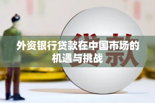 贾汪外资银行贷款在中国市场的机遇与挑战