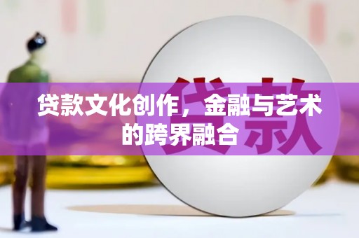 贾汪贷款文化创作，金融与艺术的跨界融合