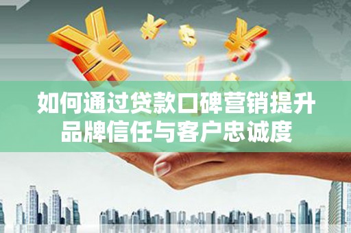 贾汪如何通过贷款口碑营销提升品牌信任与客户忠诚度