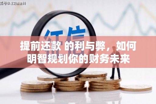 贾汪提前还款 的利与弊，如何明智规划你的财务未来
