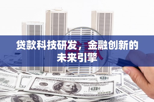 贾汪贷款科技研发，金融创新的未来引擎