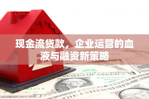 贾汪现金流贷款，企业运营的血液与融资新策略