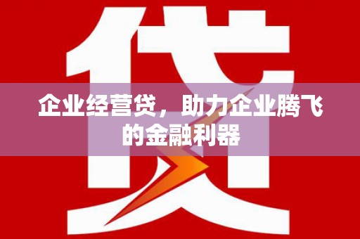贾汪企业经营贷，助力企业腾飞的金融利器