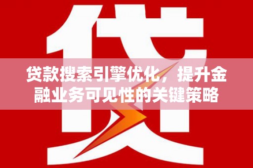 贾汪贷款搜索引擎优化，提升金融业务可见性的关键策略