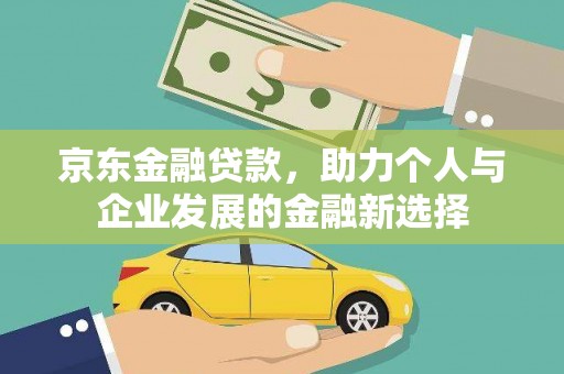 贾汪京东金融贷款，助力个人与企业发展的金融新选择