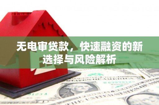 贾汪无电审贷款，快速融资的新选择与风险解析