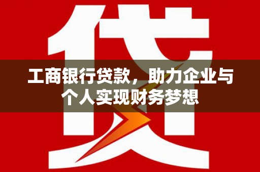 贾汪工商银行贷款，助力企业与个人实现财务梦想