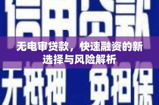 贾汪无电审贷款，快速融资的新选择与风险解析