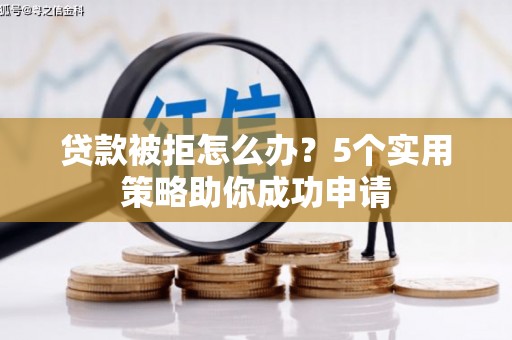 贾汪贷款被拒怎么办？5个实用策略助你成功申请