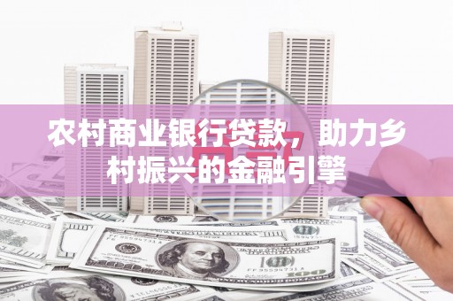贾汪农村商业银行贷款，助力乡村振兴的金融引擎
