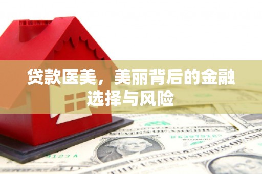 贾汪贷款医美，美丽背后的金融选择与风险