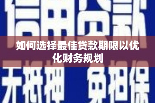 贾汪如何选择最佳贷款期限以优化财务规划