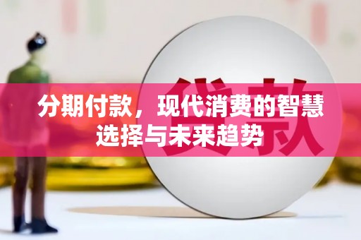 贾汪分期付款，现代消费的智慧选择与未来趋势