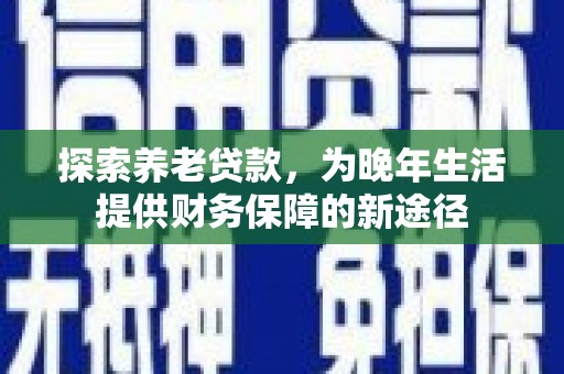 贾汪探索养老贷款，为晚年生活提供财务保障的新途径