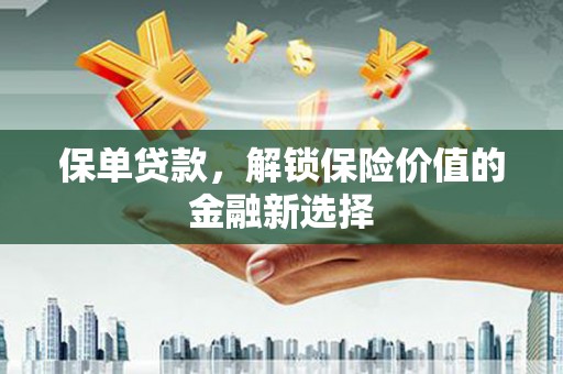 贾汪保单贷款，解锁保险价值的金融新选择