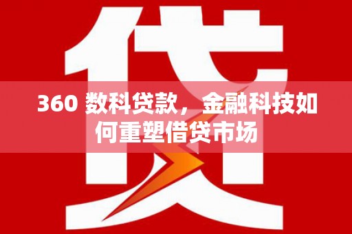 贾汪360 数科贷款，金融科技如何重塑借贷市场
