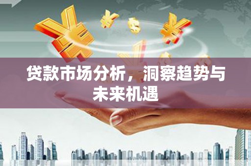 贾汪贷款市场分析，洞察趋势与未来机遇
